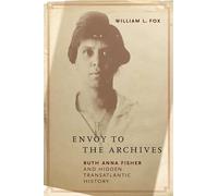 Envoy to the Archives: Ruth Anna Fisher and Hidden Transatlantic History