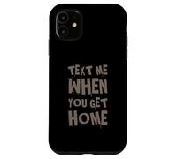 Envoyez-Moi Un Texte Amusant Lorsque Vous rentrez chez Vous Coque pour iPhone 11
