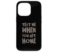 Envoyez-Moi Un Texte Amusant Lorsque Vous rentrez chez Vous Coque pour iPhone 13 Pro
