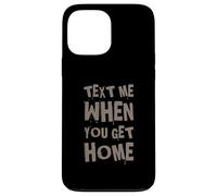 Envoyez-Moi Un Texte Amusant Lorsque Vous rentrez chez Vous Coque pour iPhone 13 Pro Max