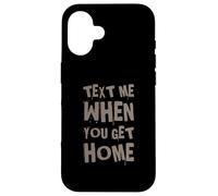 Envoyez-Moi Un Texte Amusant Lorsque Vous rentrez chez Vous Coque pour iPhone 16