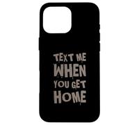 Envoyez-Moi Un Texte Amusant Lorsque Vous rentrez chez Vous Coque pour iPhone 16 Pro Max