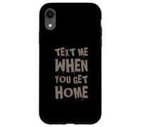 Envoyez-Moi Un Texte Amusant Lorsque Vous rentrez chez Vous Coque pour iPhone XR