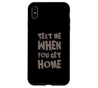 Envoyez-Moi Un Texte Amusant Lorsque Vous rentrez chez Vous Coque pour iPhone XS Max