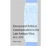 Envoys and Political Communication in the Late Antique West, 411-533, CAMBRIDGE STUDIES IN MEDIEVAL LIFE AND THOUGHT FOURTH SERIES Andrew Gillett (Auteur)