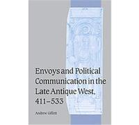 Envoys and Political Communication in the Late Antique West, 411-533, Cambridge Studies in Medieval Life and Thought: Fourth Series Andrew Gillett (Auteur)