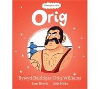 Enwogion o Fri Orig Bywyd Beiddgar Orig Williams by Ioan Morris Ioan Morris (Auteur)