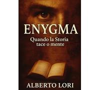 Enygma, quando la Storia tace o mente: Misteri irrisolti, reperti proibiti e segreti nascosti: la storia che non avete mai letto