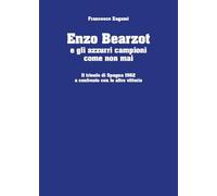 Enzo Bearzot e gli azzurri campioni come non mai. Il trionfo di Spagna 1982 a confronto con le altre vittorie