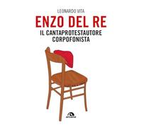 Enzo Del Re. Il cantaprotestautore corpofonista