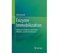 Enzyme Immobilization : Advances In Industry, Agriculture, Medicine, And The Environment