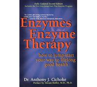 Enzymes and Enzyme Therapy: How to Jump-Start Your Way to Lifelong Good Health