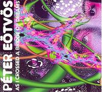 Eötvos, Peter : As I Crossed a Bridge of Dreams
