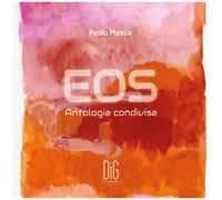 Paolo Messa : EOS, Antologia condivisa.