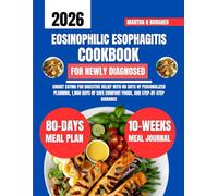Eosinophilic Esophagitis Cookbook For Newly Diagnosed: Smart Eating for Digestive Relief with 80 Days of Personalized Planning, 1,800 Days of Safe Comfort Foods, and Step-by-Step Guidance