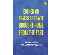 Eothen Or, Traces of Travel Brought Home from the East