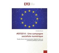 EP2014 : Une campagne socialiste numerique Etude d'une communication digitale dans un contexte politique perturbe - Timothée Meuret - Universitaires Europeennes - broché - Etude