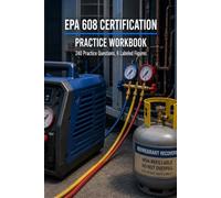 EPA 608 Certification Practice Workbook: Core, Type I, Type II, and Type III Exam Preparation with Evacuation Tables, Recovery Procedures, and 240 Practice Questions