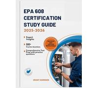 EPA 608 CERTIFICATION STUDY GUIDE 2025-2026: A Comprehensive Test Prep with 300+ Practice Questions, Detailed Answer Explanations and Expert Insights to Pass the EPA 608 Exam on Your First Try
