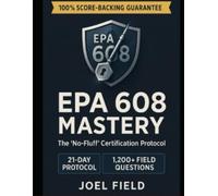EPA 608 Mastery: The “No-Fluff” Certification Protocol: Get Certified in 21 Days-Not Months-With Our 100% Score-Backing Guarantee, 1,200+ Field-Tested Questions.