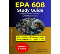 EPA 608 Study Guide: Complete Exam Prep for HVACR Technicians and Universal Certification: Study Manual with Updated Questions for Core, Type I, II, and III - Based on EPA Section 608 Requirements