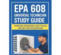 EPA 608 Universal Technician Study Guide: Complete User Guide for Core, Type I, Type II & Type III, Exam Prep, Procedures, Safety Rules, and Practice Questions