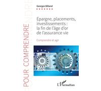 Epargne, placements, investissements La fin de l'âge d'or de l'assurance-vie Comprendre et agir - Comprendre et agir - Georges Billand - L'harmattan - broché - Etude