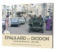Épaulard et Diodon Protéger Beyrouth 1982-1984 - Collectif ECPAD - Ecpad - broché - Essai