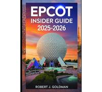 EPCOT Insider Guide 2025-2026: How Disney’s Park of Tomorrow Inspires Connection, Discovery, and Hope - A Complete Traveler’s Tips to the Future of Adventure
