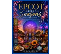 Epcot Through the Seasons: A Guide to the Park's Four Festivals, Nighttime Shows, and World Showcase Treasures