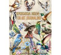 EPHEMERA BIRD COLLAGE And Cut Pages for Art Journaling: & 40 Pages of 160+ Images of Birds And Creatures for Junk Journals , Scrapbooking , Decoupage , Card Making and other Paper Crafts
