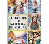 Ephemera Book for Art Journaling, ATCs & Scrapbooks WINTER EDITION: Beautiful Cozy Vintage Cut-out Images Of Animals, Children, Deer, Foxes, Ducks, ... Journals, Scrapbooking, Mixed Media And More!