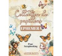 Éphéméra Collection de Papillons - Journal à découper et coller pour Scrapbooking, Art Journal et Loisirs Créatifs: Trésors de Scrap', carnet ... illustrations de papillons de haute qualité