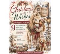 Ephemera Cut and Collage - Christmas Wishes: 9 Coordinating Collections for Junk Journals, Scrapbooking & Collage Art - Inspirational pages - Plus backgrounds - Matching fussy-cut elements