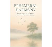 Ephemeral Harmony: Poetry and Devotion in Full Colour - A Spiritual Journey through Forgiveness, Doubt, Gratitude and Hope.