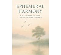 Ephemeral Harmony: Poetry and Devotion in Full Colour - A Spiritual Journey through Forgiveness, Doubt, Gratitude and Hope.