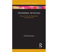 Ephemeral Retailing: Pop-Up Stores In A Postmodern Consumption Era (Routledge Focus On Business And Management)