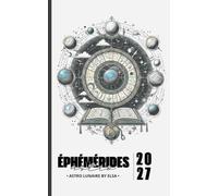 Éphémérides Astrologiques 2027: Positions Planétaires Précises, Transits, Lunaisons, Aspects et Rétrogradations