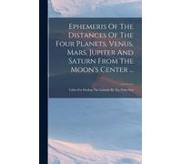 Ephemeris Of The Distances Of The Four Planets, Venus, Mars, Jupiter And Saturn From The Moon's Center ...