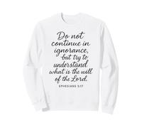 Ephesians 5:17 Do Not Continue in Ignorance Verse Bible Pray Sweatshirt