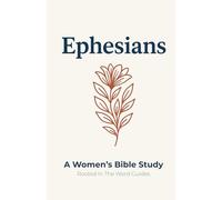 Ephesians: A Women's Bible Study (Rooted In The Word Guides)