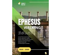 Ephesus Walking Tour Guide 2025 - 2026: Unveil This Ancient City’s Roman Splendor, Marble Roads, Grand Libraries, Ancient Markets, Theatrical Stages, Biblical Sites, and Archaeological Wonders