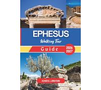 Ephesus Walking Tour Guide 2026 - 2027: Experience the Ancient Wonders, Archaeological Marvels, Scenic Trails, Culinary Delights, and Olive Grove Adventures
