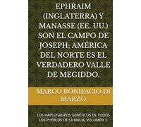 EPHRAIM (INGLATERRA) Y MANASSE (EE. UU.) SON EL CAMPO DE JOSEPH; AMÉRICA DEL NORTE ES EL VERDADERO VALLE DE MEGIDDO.: LOS HAPLOGRUPOS GENÉTICOS DE TODOS LOS PUEBLOS DE LA BIBLIA. VOLUMEN 3.