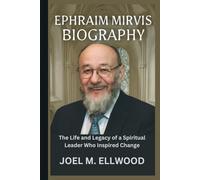 EPHRAIM MIRVIS BIOGRAPHY: The Life and Legacy of a Spiritual Leader Who Inspired Change