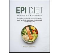 EPI DIET MEAL PLAN FOR BEGINNERS: Simple, Enzyme-Friendly Recipes and a 30-Day Meal Plan to Help You Eat Well, Feel Better, and Take Back Your Life