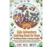 Epic Adventure Coloring Book for Boys: 99 Ultimate Action & Fantasy Designs: Superheroes, Robots, Medieval Knights, and Gaming Worlds - A Giant Coloring Book for Kids and Teens Ages 8-12