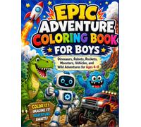 Epic Adventure Coloring Book for Boys: Dinosaurs, Robots, Rockets, Monsters, Vehicles, and Wild Adventures for Ages 4-8
