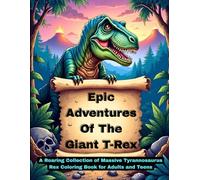 Epic Adventure OF The Giant T-Rex: A roaring Collection of Massive Tyrannosaurus Rex Coloring Book for Adults and Teens