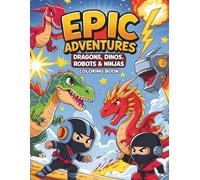 Epic Adventures: Dragons, Dinos, Robots & Ninjas: A Super Fun Coloring Book for Boys Ages 4-8